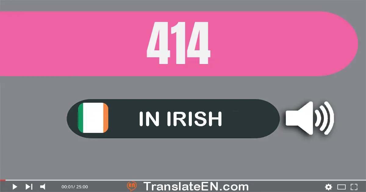 Write 414 in Irish Words: ceithre chéad a ceathair déag