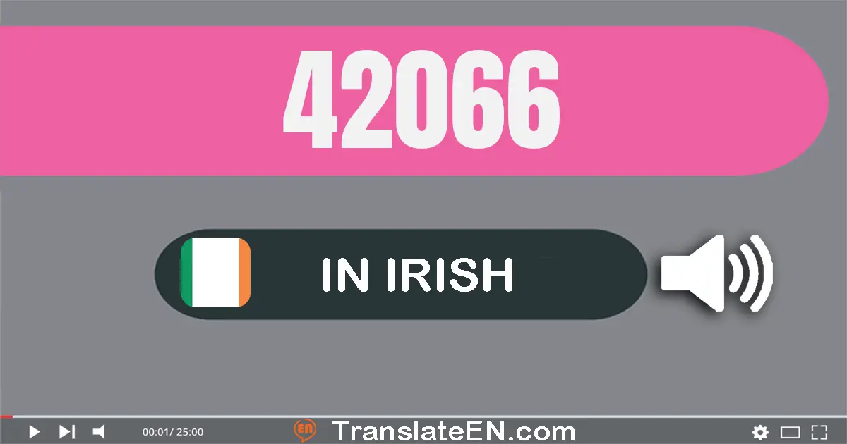 Write 42066 in Irish Words: daichead is dhá mhíle, seasca a sé
