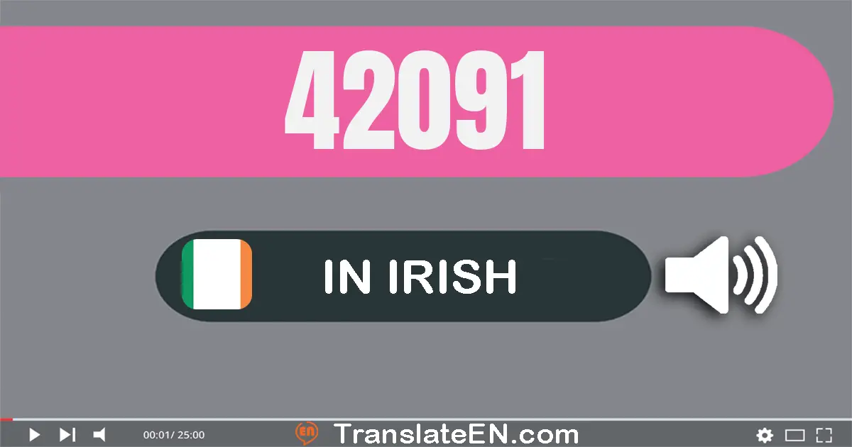 Write 42091 in Irish Words: daichead is dhá mhíle, nócha a haon