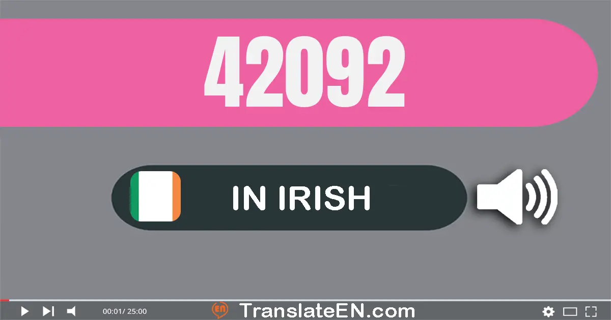 Write 42092 in Irish Words: daichead is dhá mhíle, nócha a dó