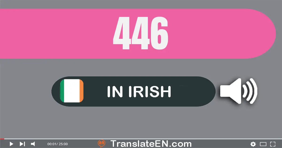 Write 446 in Irish Words: ceithre chéad daichead a sé