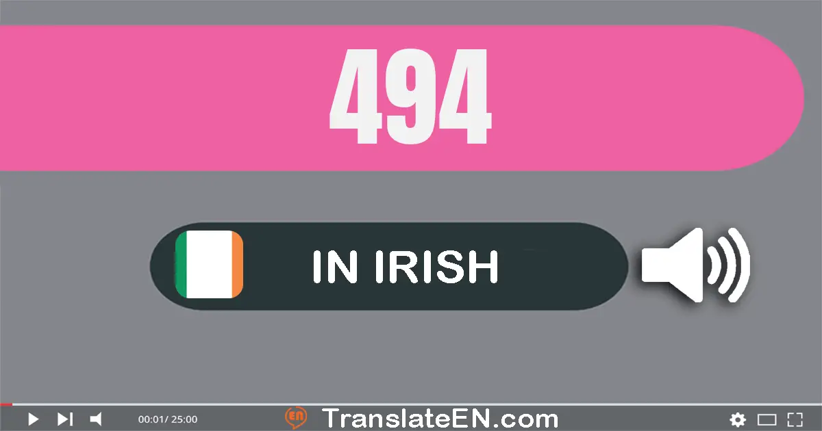 Write 494 in Irish Words: ceithre chéad nócha a ceathair