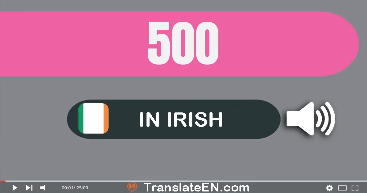 Write 500 in Irish Words: cúig chéad