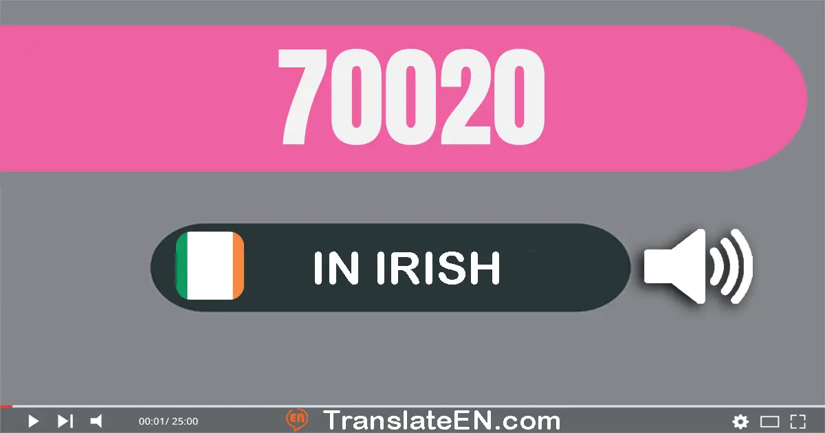 Write 70020 in Irish Words: seachtó míle, fiche