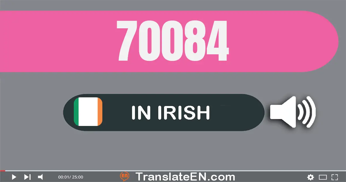 Write 70084 in Irish Words: seachtó míle, ochtó a ceathair