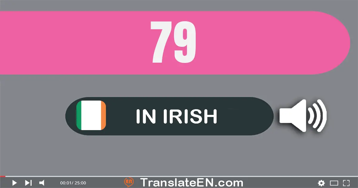 Write 79 in Irish Words: seachtó a naoi