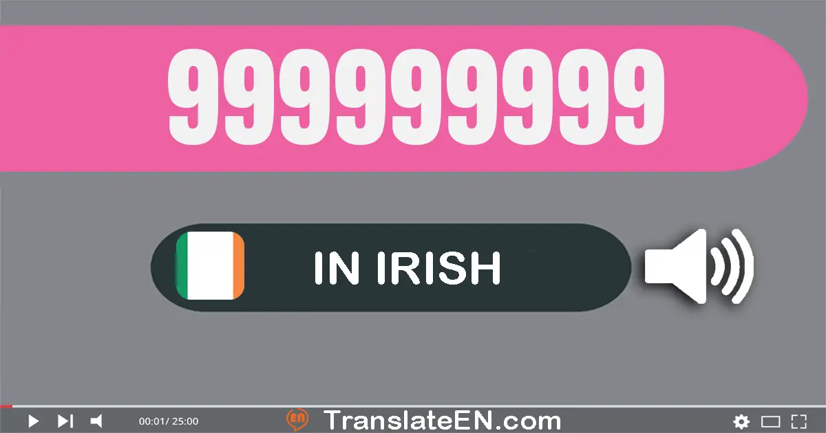 Write 999999999 in Irish Words: naoi gcéad nócha is naoi milliún, naoi gcéad nócha is naoi míle, naoi gcéad nócha a naoi