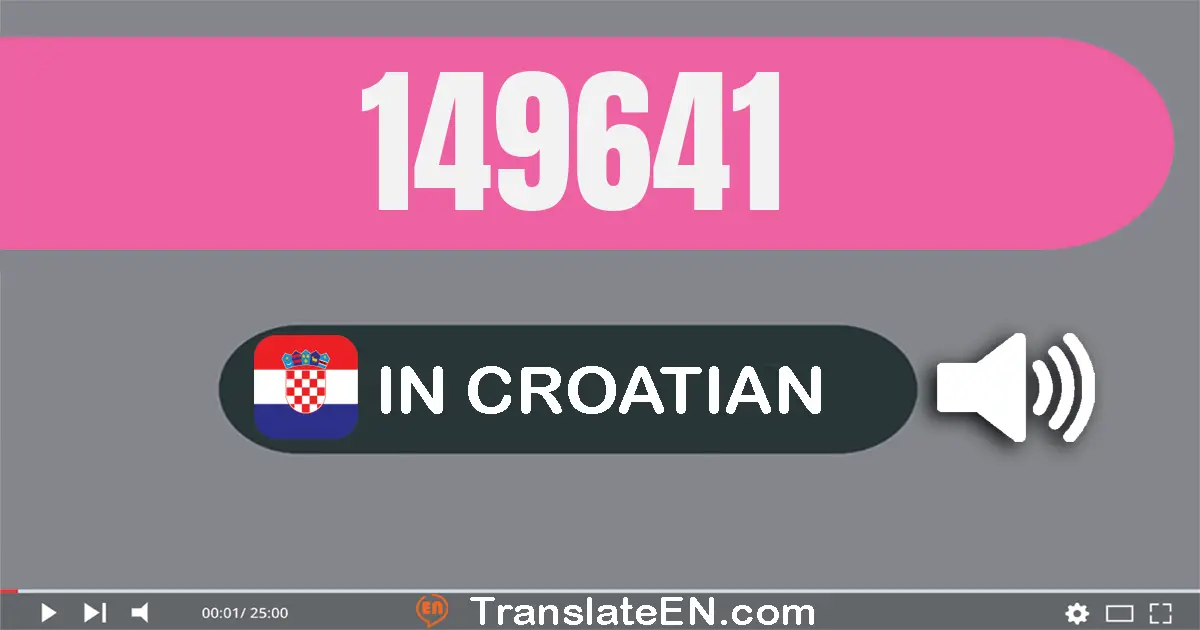 Write 149641 in Croatian Words: sto četrdeset i devet tisuća šeststo četrdeset i jedan