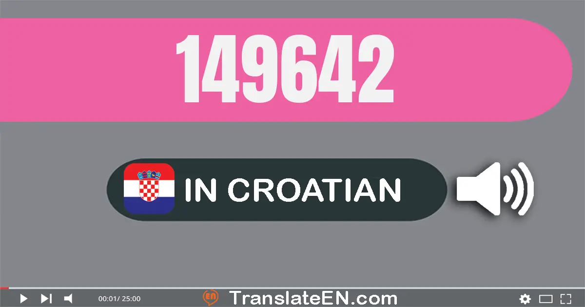 Write 149642 in Croatian Words: sto četrdeset i devet tisuća šeststo četrdeset i dva