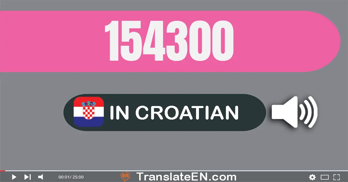 Write 154300 in Croatian Words: sto pedeset i četiri tisuća tristo