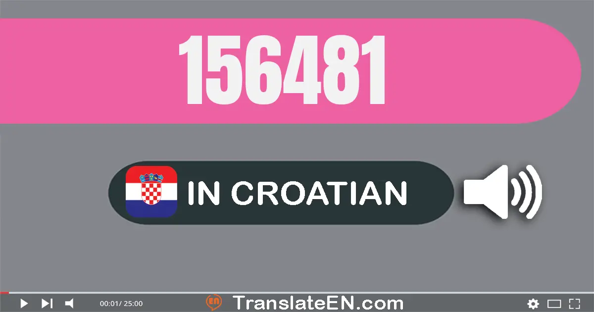 Write 156481 in Croatian Words: sto pedeset i šest tisuća četiristo osamdeset i jedan