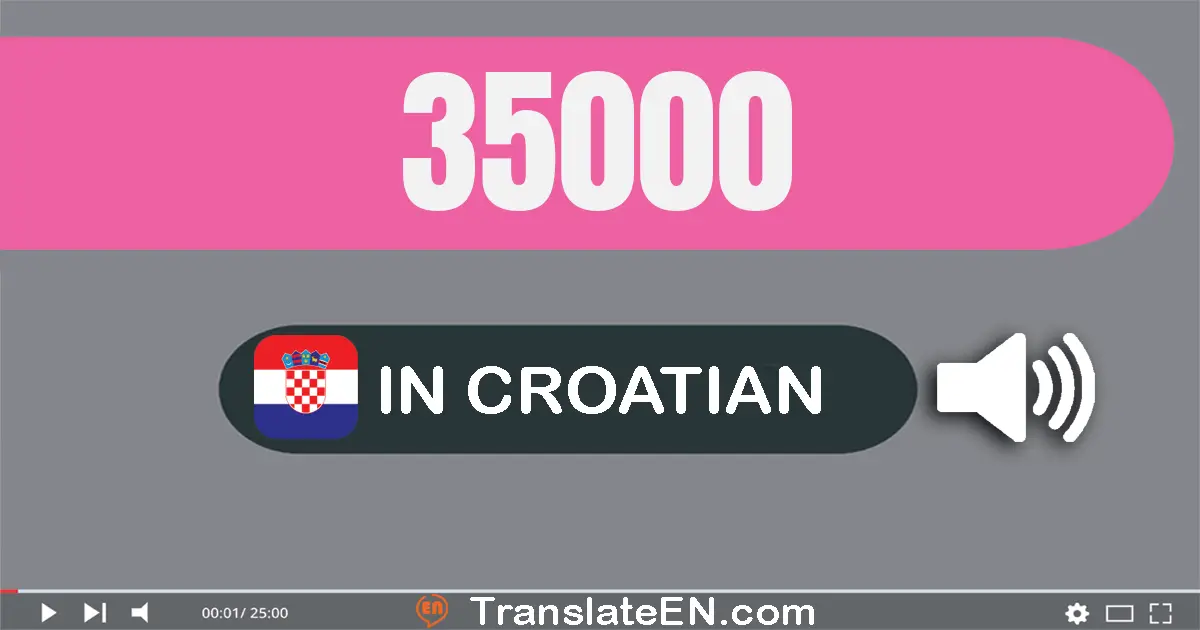Write 35000 in Croatian Words: trideset i pet tisuća