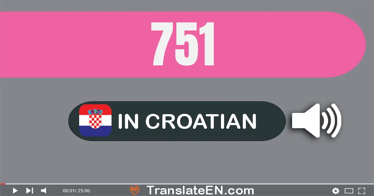Write 751 in Croatian Words: sedamsto pedeset i jedan
