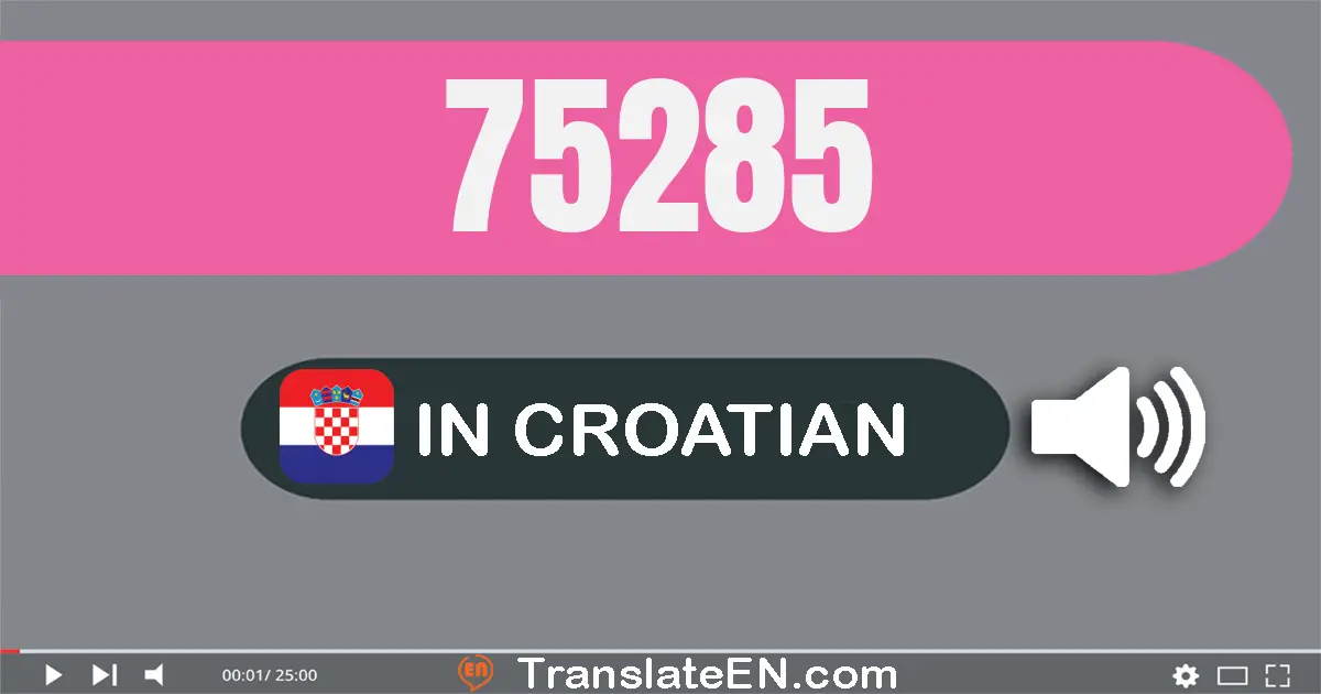 Write 75285 in Croatian Words: sedamdeset i pet tisuća dvjesto osamdeset i pet