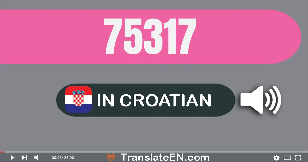 Write 75317 in Croatian Words: sedamdeset i pet tisuća tristo sedamnaest
