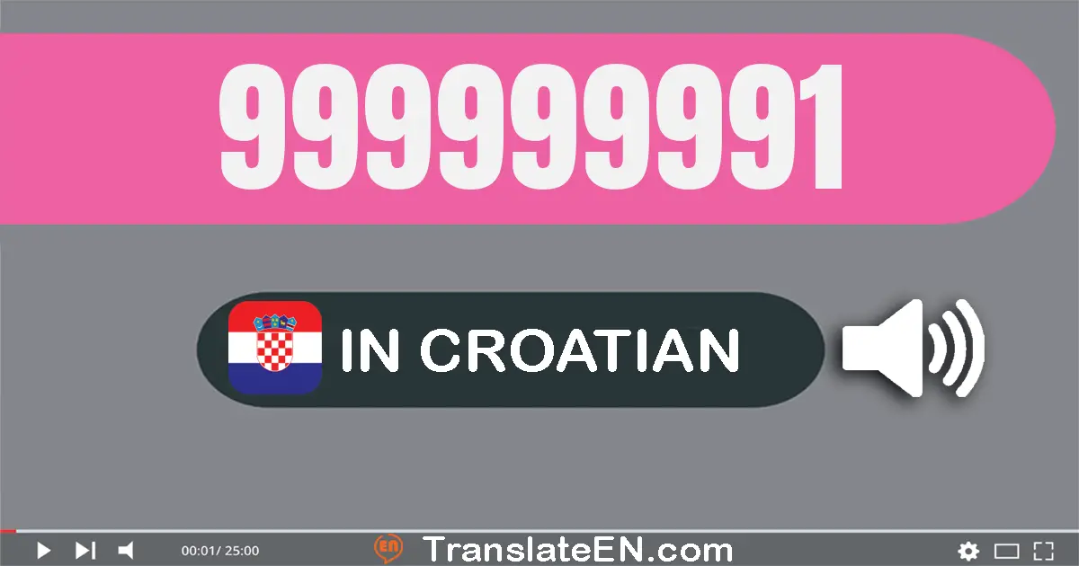 Write 999999991 in Croatian Words: devetsto devedeset i devet milijuna devetsto devedeset i devet tisuća devetsto devedese...