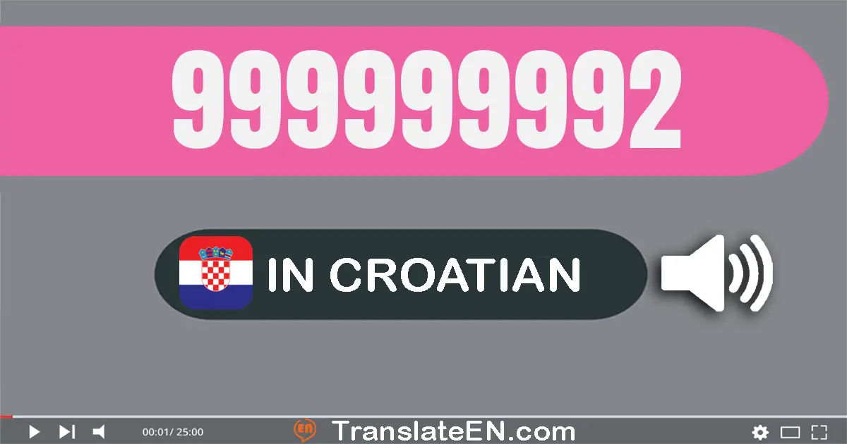 Write 999999992 in Croatian Words: devetsto devedeset i devet milijuna devetsto devedeset i devet tisuća devetsto devedese...