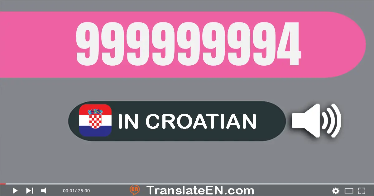 Write 999999994 in Croatian Words: devetsto devedeset i devet milijuna devetsto devedeset i devet tisuća devetsto devedese...