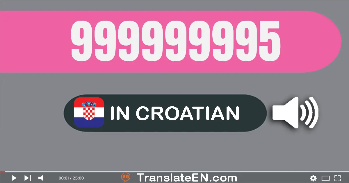 Write 999999995 in Croatian Words: devetsto devedeset i devet milijuna devetsto devedeset i devet tisuća devetsto devedese...
