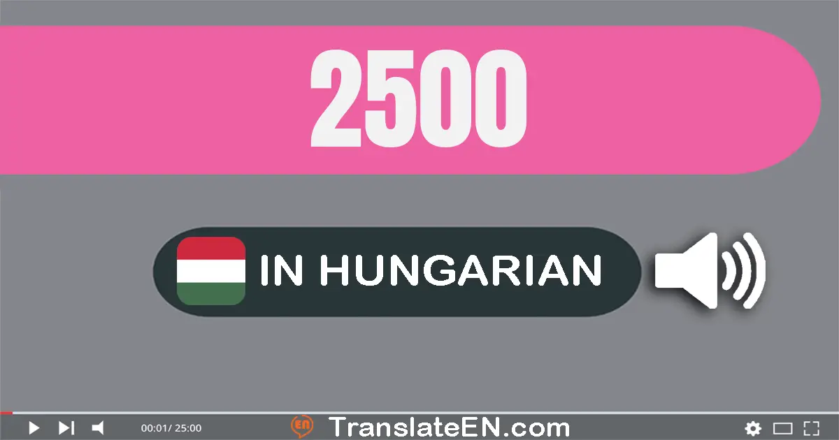 Write 2500 in Hungarian Words: két­ezer öt­száz