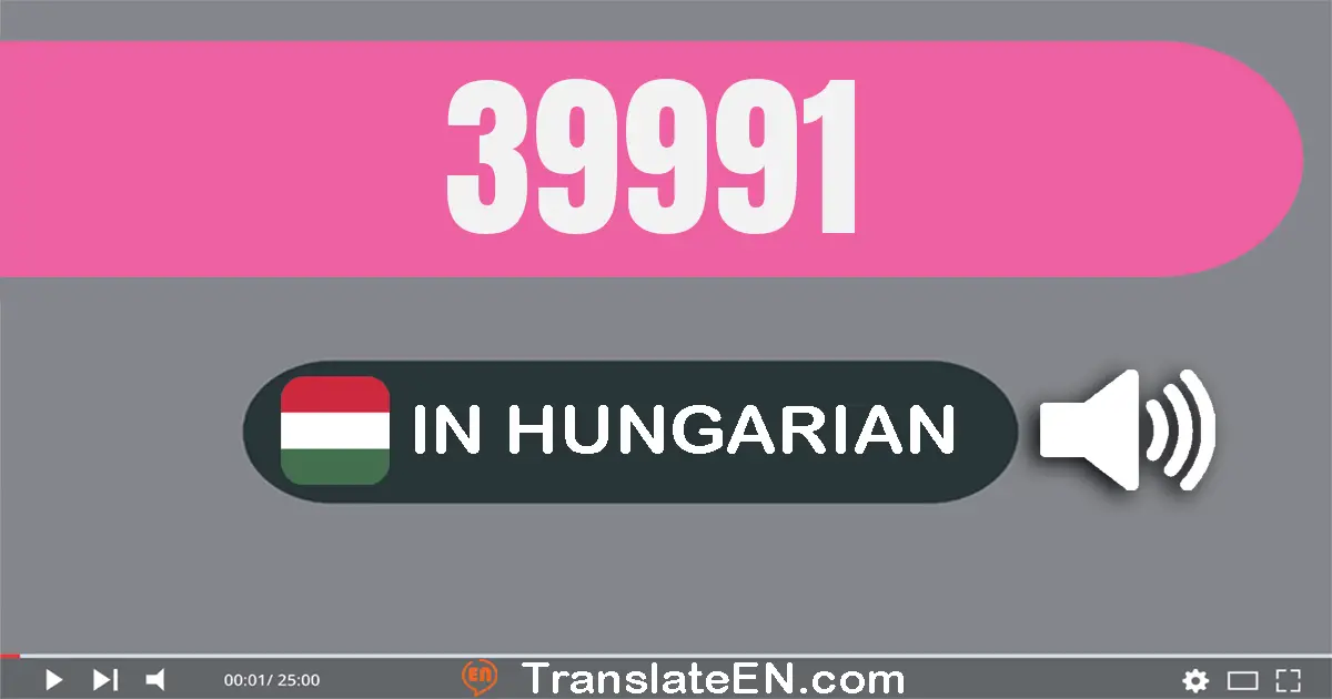 Write 39991 in Hungarian Words: harminc­kilenc­ezer kilenc­száz­kilencven­egy