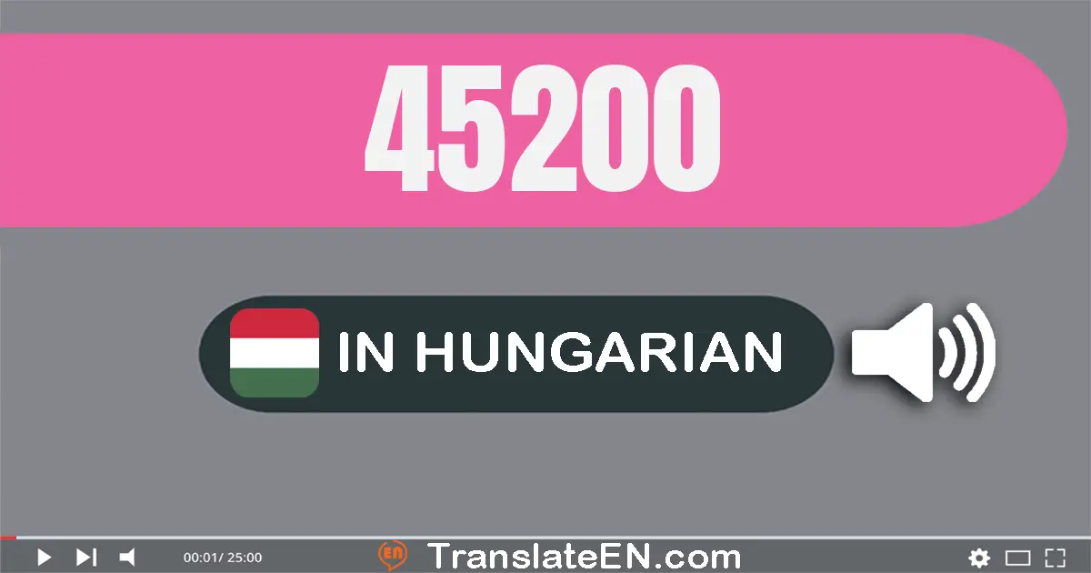 Write 45200 in Hungarian Words: negyven­öt­ezer két­száz