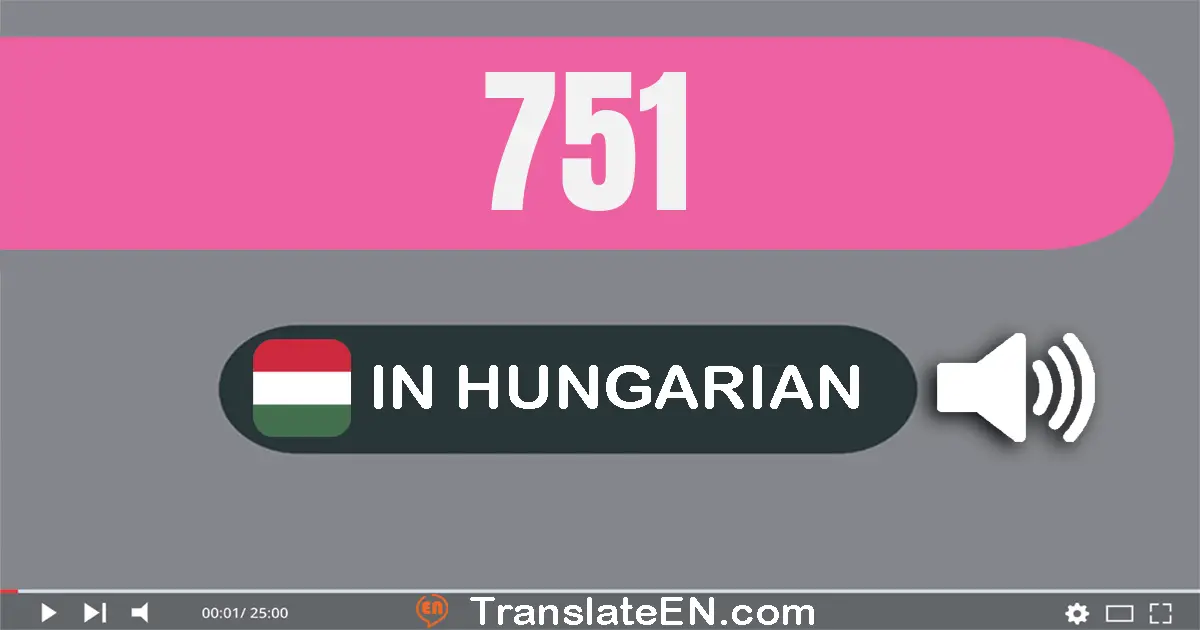 Write 751 in Hungarian Words: hét­száz­ötven­egy