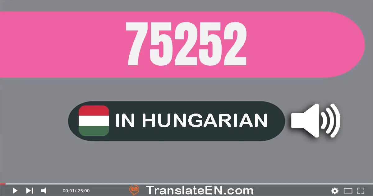 Write 75252 in Hungarian Words: hetven­öt­ezer két­száz­ötven­kettő