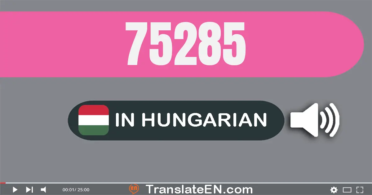 Write 75285 in Hungarian Words: hetven­öt­ezer két­száz­nyolcvan­öt