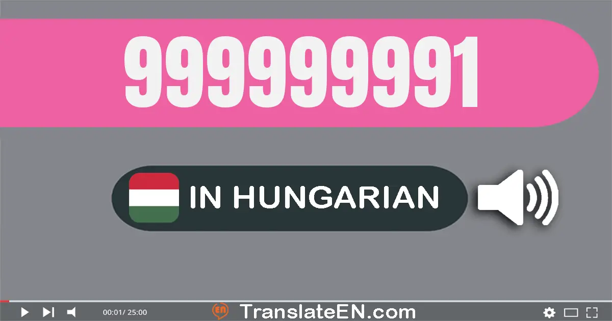 Write 999999991 in Hungarian Words: kilenc­száz­kilencven­kilenc millió kilenc­száz­kilencven­kilenc­ezer kilenc­száz­kile...