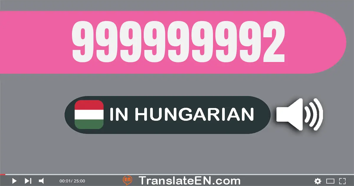Write 999999992 in Hungarian Words: kilenc­száz­kilencven­kilenc millió kilenc­száz­kilencven­kilenc­ezer kilenc­száz­kile...