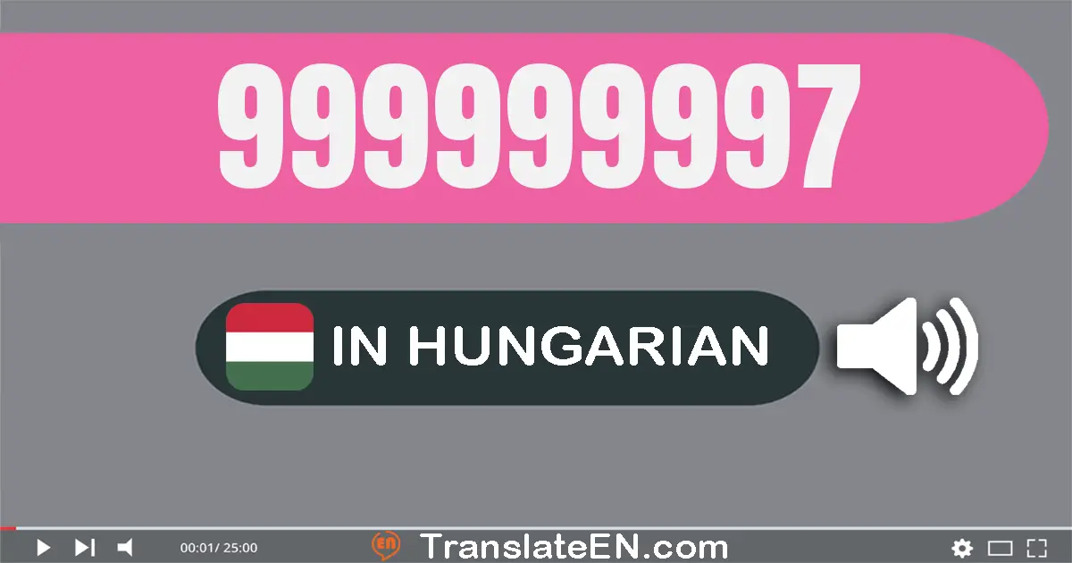 Write 999999997 in Hungarian Words: kilenc­száz­kilencven­kilenc millió kilenc­száz­kilencven­kilenc­ezer kilenc­száz­kile...