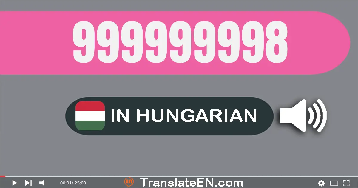 Write 999999998 in Hungarian Words: kilenc­száz­kilencven­kilenc millió kilenc­száz­kilencven­kilenc­ezer kilenc­száz­kile...
