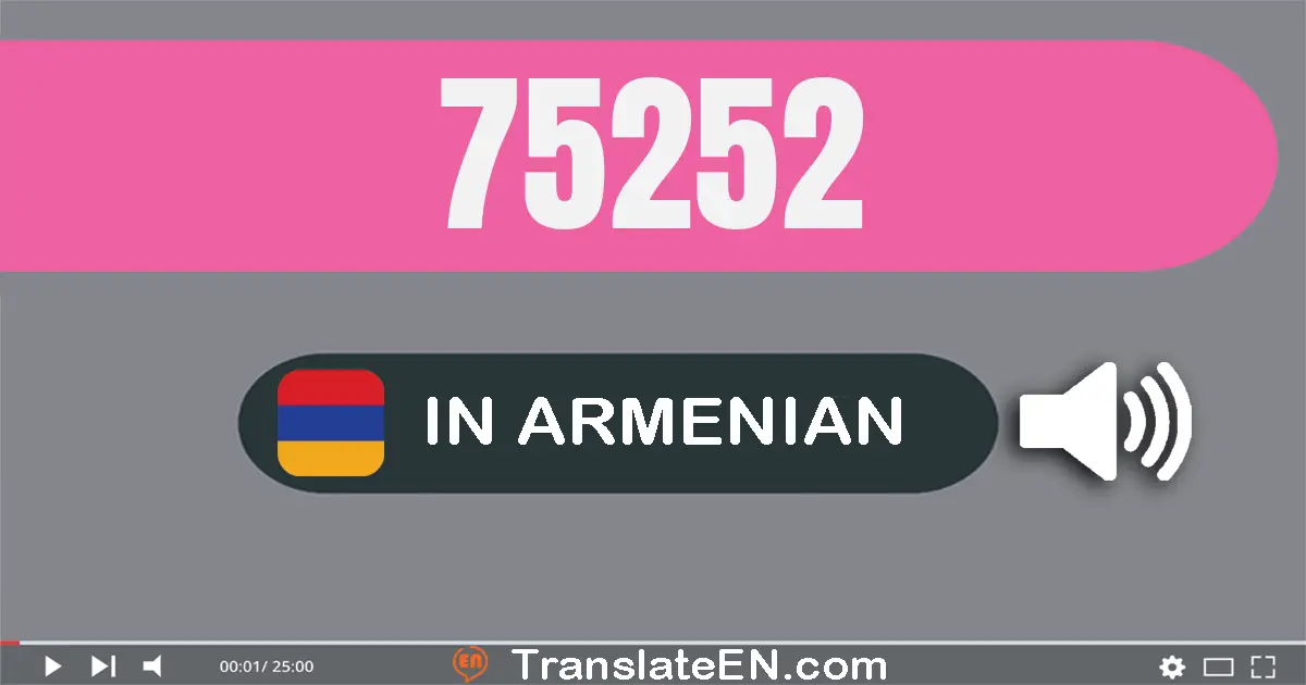 Write 75252 in Armenian Words: յոթանասուն­հինգ հազար երկու­հարյուր հիսուն­երկու