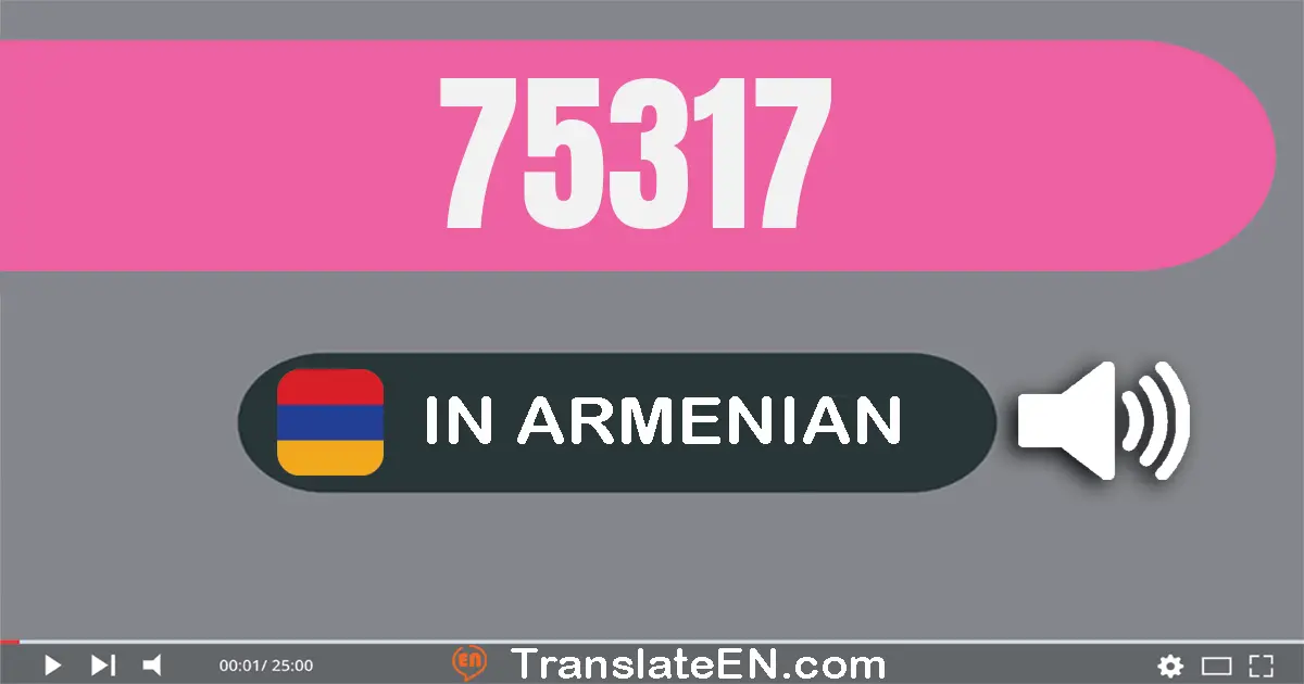 Write 75317 in Armenian Words: յոթանասուն­հինգ հազար երեք­հարյուր տասն­յոթ