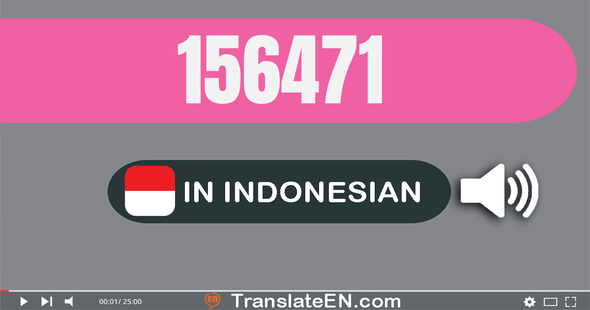 Write 156471 in Indonesian Words: seratus lima puluh enam ribu empat ratus tujuh puluh satu