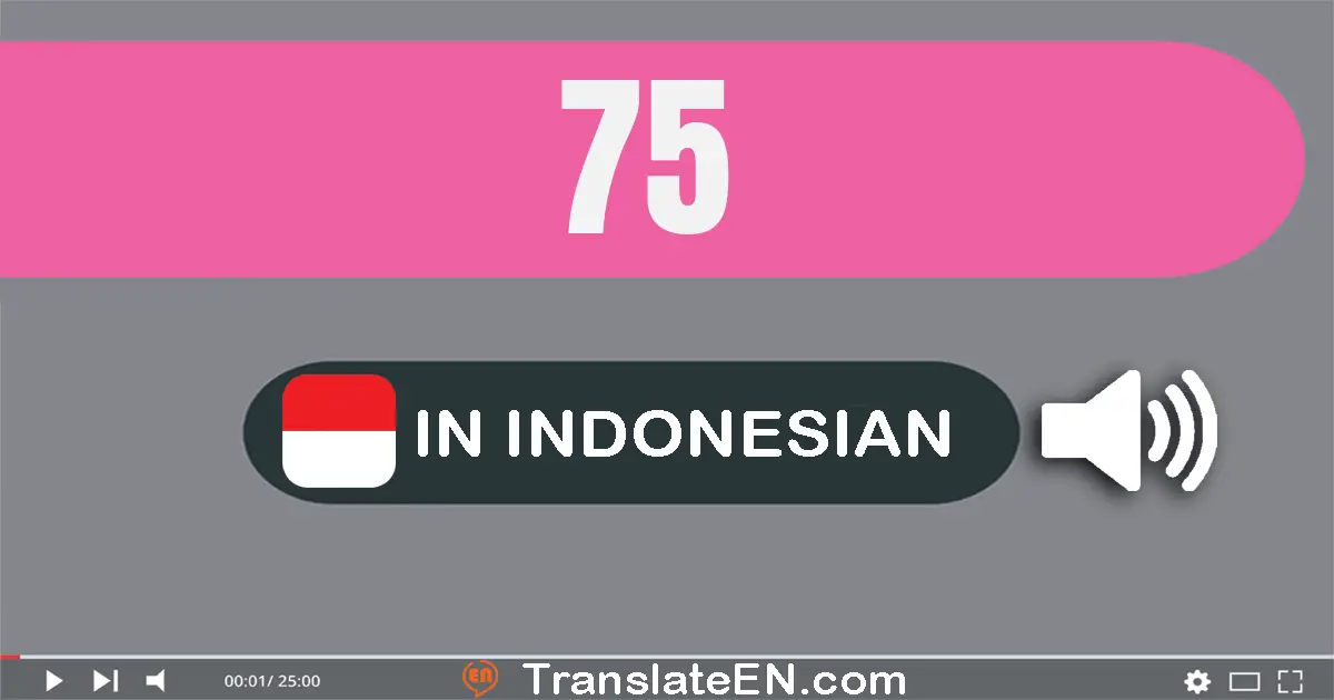Write 75 in Indonesian Words: tujuh puluh lima