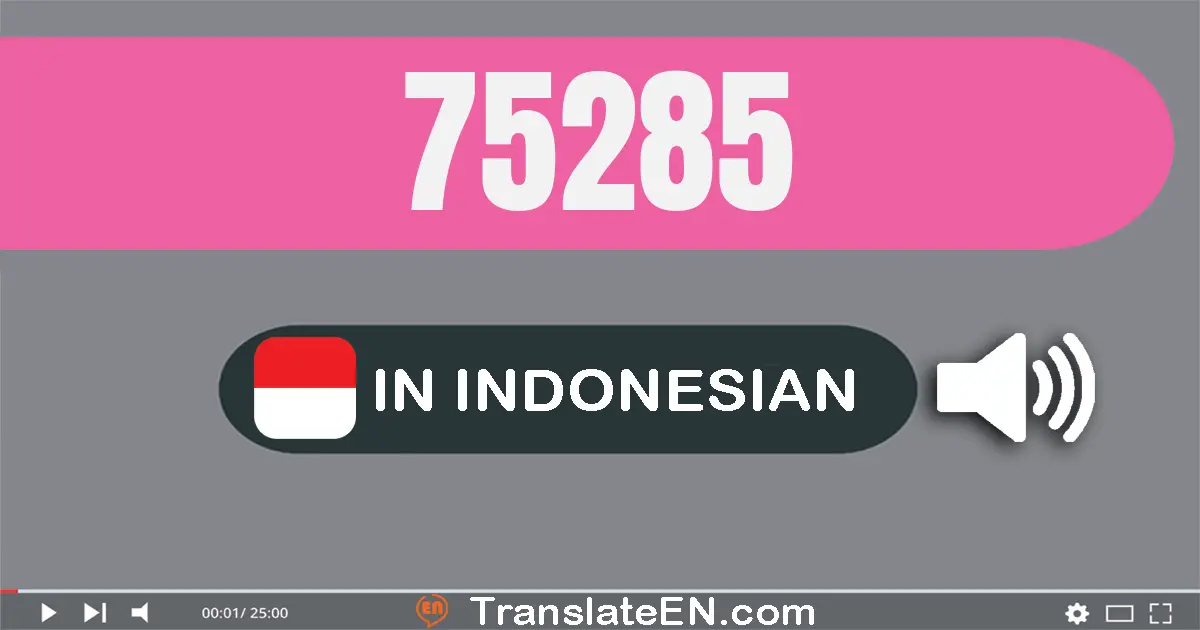 Write 75285 in Indonesian Words: tujuh puluh lima ribu dua ratus delapan puluh lima