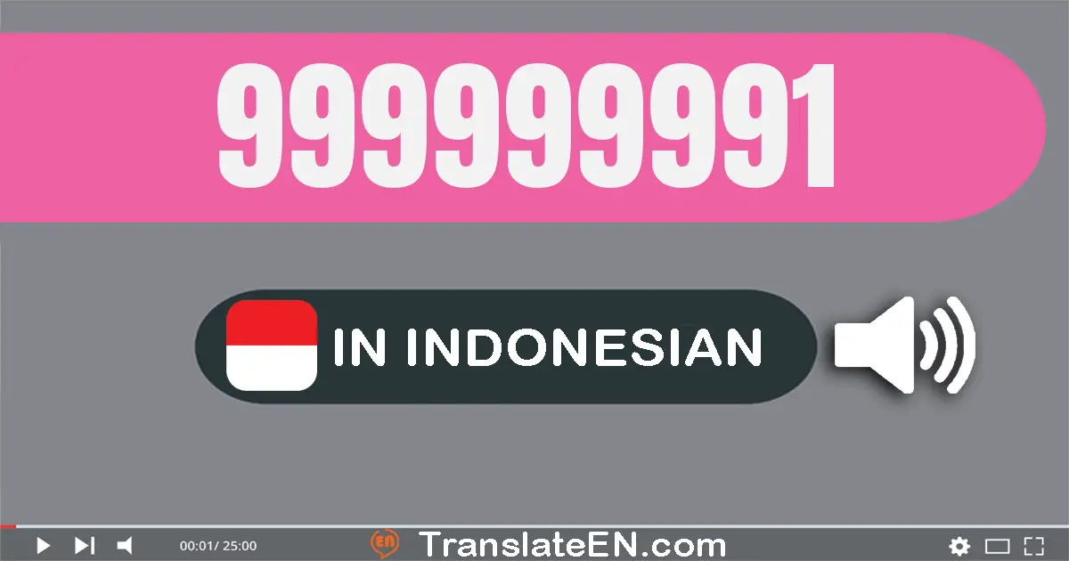 Write 999999991 in Indonesian Words: sembilan ratus sembilan puluh sembilan juta sembilan ratus sembilan puluh sembilan ri...