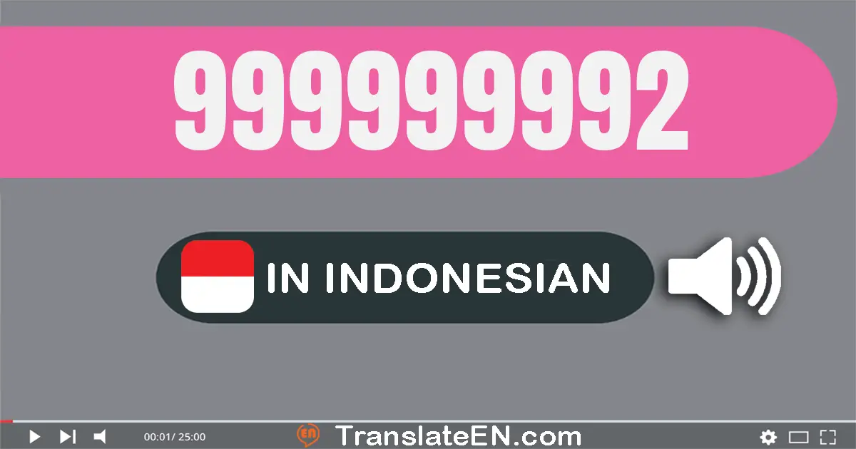 Write 999999992 in Indonesian Words: sembilan ratus sembilan puluh sembilan juta sembilan ratus sembilan puluh sembilan ri...