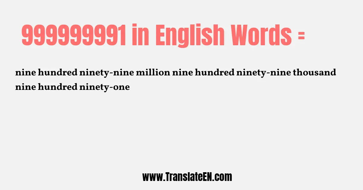 Write 999999991 in Words: nine hundred ninety-nine million nine hundred ninety-nine thousand nine hundred ninety-one