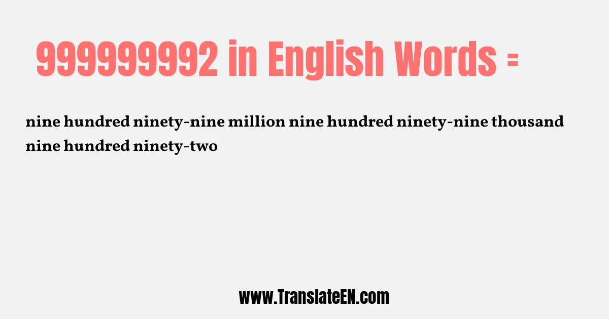Write 999999992 in Words: nine hundred ninety-nine million nine hundred ninety-nine thousand nine hundred ninety-two
