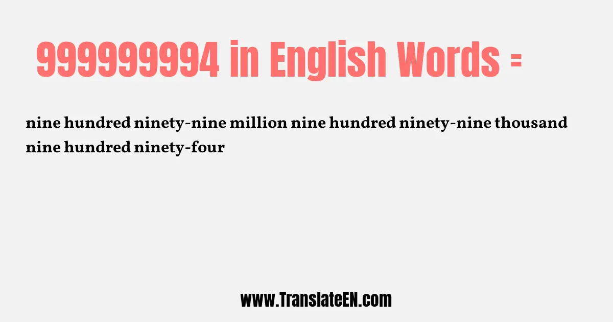 Write 999999994 in Words: nine hundred ninety-nine million nine hundred ninety-nine thousand nine hundred ninety-four