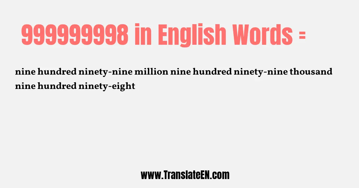 Write 999999998 in Words: nine hundred ninety-nine million nine hundred ninety-nine thousand nine hundred ninety-eight