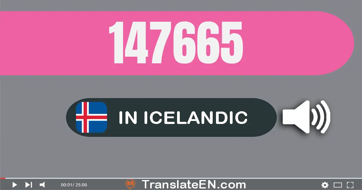 Write 147665 in Icelandic Words: eitt­hundrað og fjörutíu og sjó þúsund og sex­hundrað og sextíu og fimm