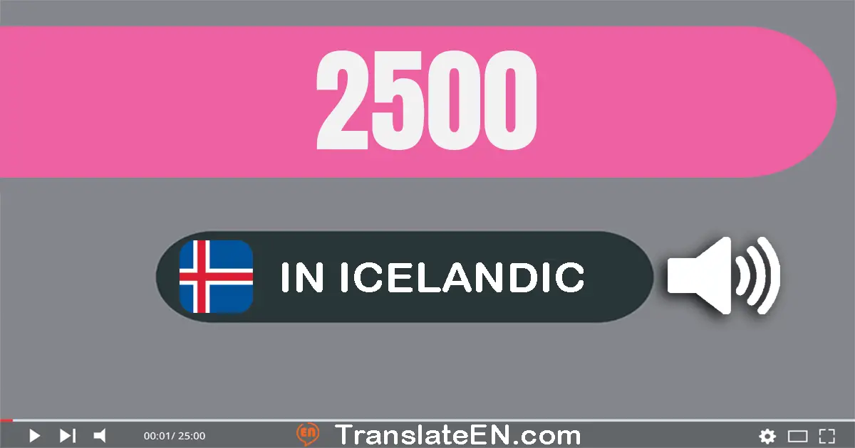Write 2500 in Icelandic Words: tvö þúsund og fimm­hundrað