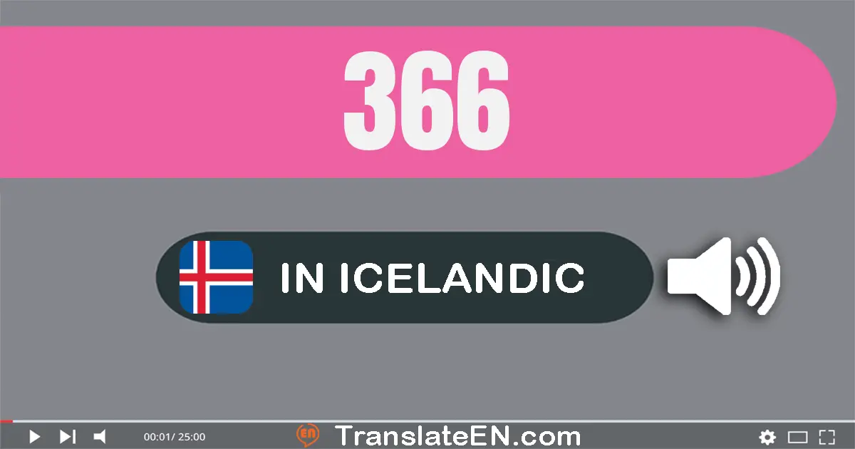 Write 366 in Icelandic Words: þrjú­hundrað og sextíu og sex