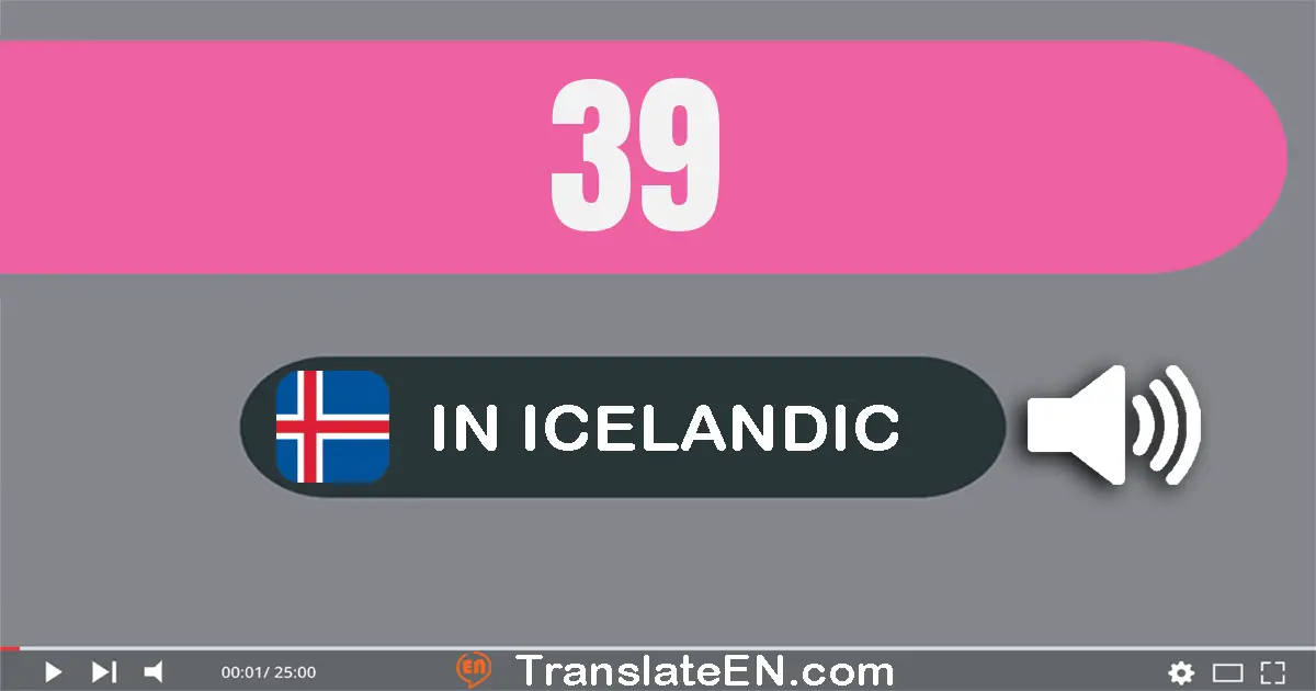 Write 39 in Icelandic Words: þrjátíu og níu