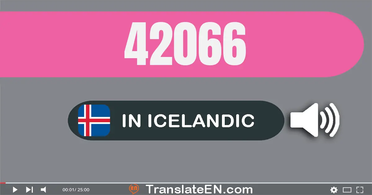 Write 42066 in Icelandic Words: fjörutíu og tvö þúsund og sextíu og sex