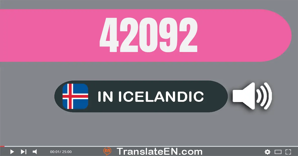 Write 42092 in Icelandic Words: fjörutíu og tvö þúsund og níutíu og tveir